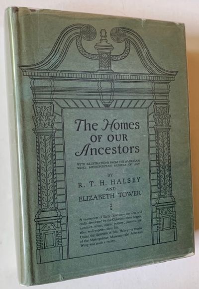 The Homes of Our Ancestors: As Shown in the American Wing of the Metropolitan Museum of Art of New York -- From the Beginnings of New England Through the Early Days of the Republic