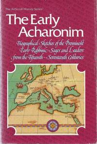 THE EARLY ACHARONIM: BIOGRAPHICAL SKETCHES OF THE PROMINENT EARLY RABBINIC SAGES AND LEADERS FROM...