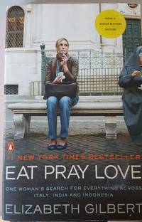 Eat, Pray, Love: One Woman&#039;s Search for Everything Across Italy, India and Indonesia by Elizabeth Gilbert - 2010-06-29