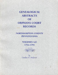 Genealogical Abstracts of Orphans Court Records Northampton County Pennsylvania Volumes A-E 1752-1795
