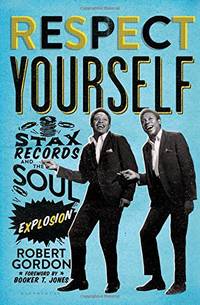 Respect Yourself: Stax Records and the Soul Explosion