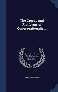 The Creeds and Platforms of Congregationalism