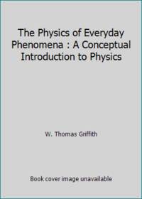 The Physics of Everyday Phenomena : A Conceptual Introduction to Physics by W. Thomas Griffith - 1992