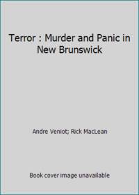 Terror : Murder and Panic in New Brunswick by Rick MacLean; Andre Veniot - 1990