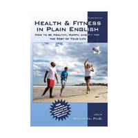 Health & Fitness in Plain English: How to Be Healthy, Happy, and Fit for the Rest of Your Life...