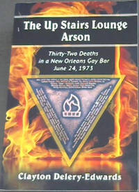 The Up Stairs Lounge Arson: Thirty-Two Deaths in a New Orleans Gay Bar, June 24, 1973