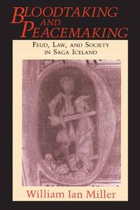 Bloodtaking and Peacemaking: Feud, Law, and Society in Saga Iceland