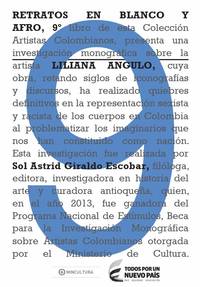 RETRATOS EN BLANCO Y AFRO : LILIANA ANGULO; Colección artistas colombianos, 9. Ministerio de Cultura de Colombia, Programa Nacional de Estímulos 2013, Beca de Investigación Monográfica sobre Artistas Colombianos