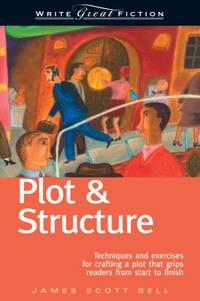 Plot and Structure : Techniques and Exercises for Crafting and Plot That Grips Readers from Start...
