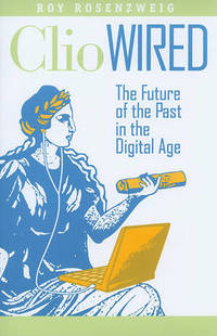 Clio Wired: The Future of the Past in the Digital Age