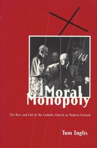 Moral monopoly - The rise and fall of the Catholic Church in modern Ireland.