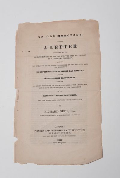[FOSSIL FUELS]. On Gas Monopoly. A Letter addressed to the Commissioners of Sewers for the City of London and Liberties Thereof, shewing the Evils for many years experienced by the citizens, from the exclusive Monopoly of the Chartered Gas Company, and the Dorset-Street Gas Company