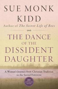 The Dance Of The Dissident Daughter: A Woman's Journey From Christian Tradition To The Sacred...