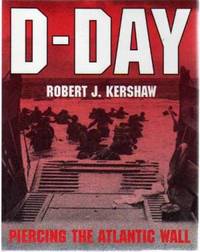 D-Day : Piercing the Atlantic Wall by Kershaw, Robert - 2004