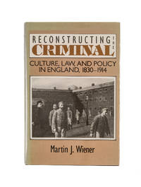 Reconstructing the Criminal: Culture, Law, and Policy in England..