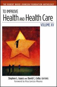 To Improve Health and Health Care Vol. XV : The Robert Wood Johnson Foundation Anthology