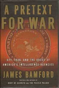 A Pretext for War: 9/11, Iraq, and the Abuse of America&#039;s Intelligence Agencies by Bamford, James - 2004