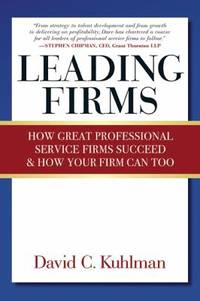 Leading Firms: How Great Professional Service Firms Succeed & How Your Firm Can Too