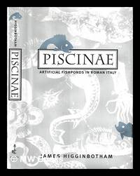 Piscinae : artificial fishponds in Roman Italy / James Higginbotham