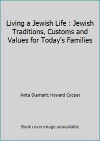 Living a Jewish Life : Jewish Traditions, Customs and Values for Today's Families
