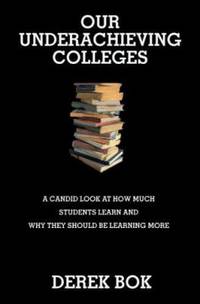 Our Underachieving Colleges : A Candid Look at How Much Students Learn and Why They Should Be...