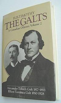 The Galts: A Canadian Odyssey: A Canadian Odyssey - Volume 2 (Two):  Alexander Tilloch Galt 1817-1893, Elliott Torrance Galt 1850-1928