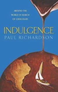 Indulgence: Around the World in Search of Chocolate by Richardson, Paul - 2003