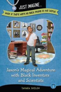 Jaxon's Magical Adventure with Black Inventors and Scientists (Just Imagine...What If There Were...