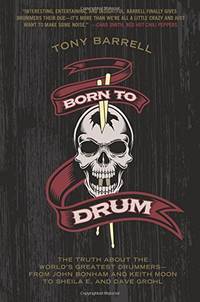 Born to Drum: The Truth About the World's Greatest Drummers--from John Bonham and Keith Moon to...