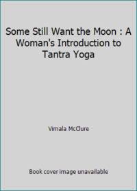 Some Still Want the Moon : A Woman's Introduction to Tantra Yoga