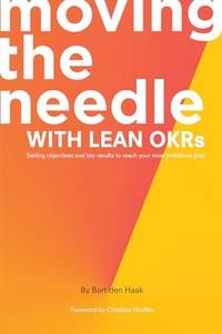 Moving the Needle With Lean OKRs: Setting Objectives and Key Results to Reach Your Most Ambitious...