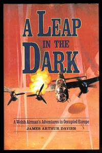 A LEAP IN THE DARK:  A WELSH AIRMAN&#039;S ADVENTURES IN OCCUPIED EUROPE. by Davies, James Arthur - 1994