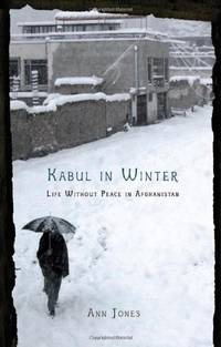 Kabul in Winter: Life Without Peace in Afghanistan