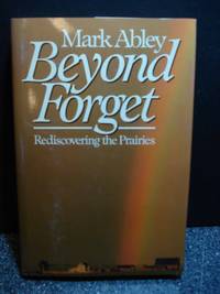 Beyond Forget Rediscovering the Prairies by Mark Abley - Hardcover - 1987 - from Hammonds Books (SKU: 105211)