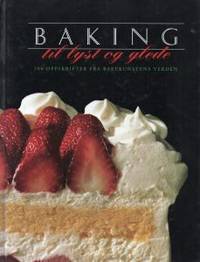 Baking til lyst og glede. 200 oppskrifter fra  bakekunstens verden