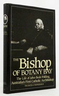 The Bishop of Botany Bay The Life of John Bede Polding, Australia&#039;s First Catholic Archbishop by O&#39;Donoghue, Francis - 1982