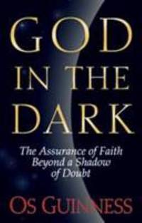 God in the Dark : The Assurance of Faith Beyond a Shadow of Doubt