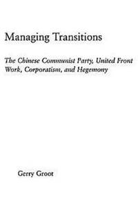 Managing Transitions: The Chinese Communist Party, United Front Work, Corporatism and Hegemony