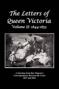 The Letters of Queen Victoria: A Selection from Her Majesty's Correspondence Between the Years...