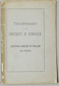 A BRIEF SKETCH OF THE SCOTTISH FAMILIES IN FINLAND AND SWEDEN, RESPECTFULLY DEDICATED TO THE UNIVERSITY OF EDINBURGH. [TERCENTENARY OF THE UNIVERSITY OF EDINBURGH. SCOTTISH FAMILIES IN FINLAND AND SWEDEN]
