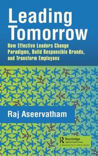 Leading Tomorrow: How Effective Leaders Change Paradigms, Build Responsible Brands, and Transform...