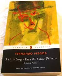 A Little Larger Than the Entire Universe: Selected Poems by Fernando Pessoa - Paperback - 1st Edition - 2006 - from Aardvolk The Virtual Book Store (SKU: 000646)