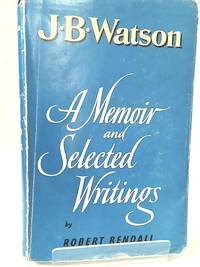 J B Watson: A Memoir and Selected Writings