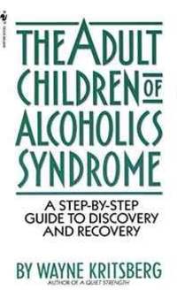 Adult Children of Alcoholics Syndrome: A Step By Step Guide To Discovery And Recovery by Wayne Kritsberg