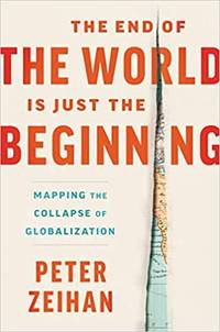 The End of the World Is Just the Beginning: Mapping the Collapse of Globalization by Zeihan, Peter - 2022