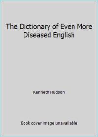 The Dictionary of Even More Diseased English by Kenneth Hudson - 1983