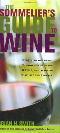 The Sommelier's Guide to Wine (Sommelier's Guide to Wine: Everything You Need to Know for Selecting): Everything You Need to Know for Selecting, Serving, and Savoring Wine Like the Experts