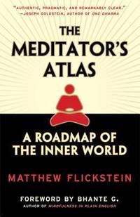 The Meditator&#039;s Atlas : A Roadmap of the Inner World by Matthew Flickstein - 2007