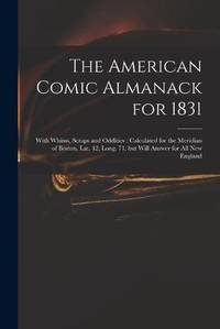 The American Comic Almanack for 1831 : With Whims, Scraps and Oddities : Calculated for the...
