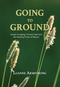 Going to Ground: A Philosophical Journey through Chronic Pain, Aging and the Restorative Powers...
